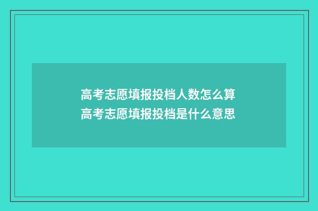 高考志愿填报投档人数怎么算 高考志愿填报投档是什么意思