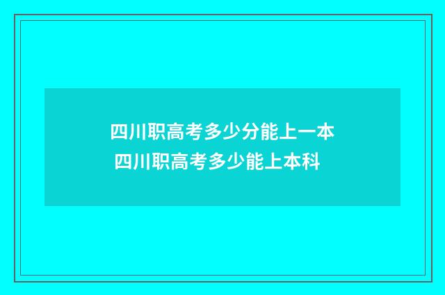 四川职高考多少分能上一本 四川职高考多少能上本科