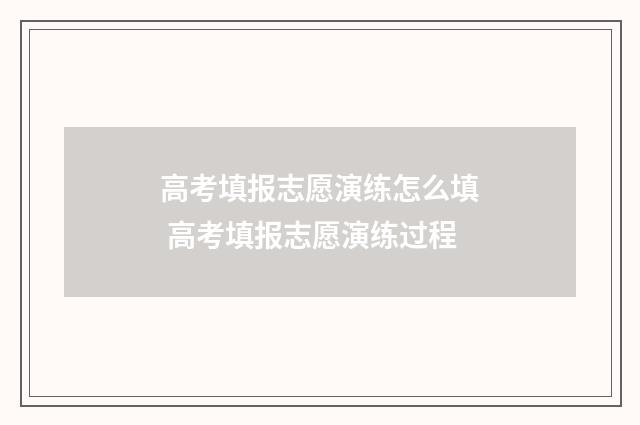 高考填报志愿演练怎么填 高考填报志愿演练过程