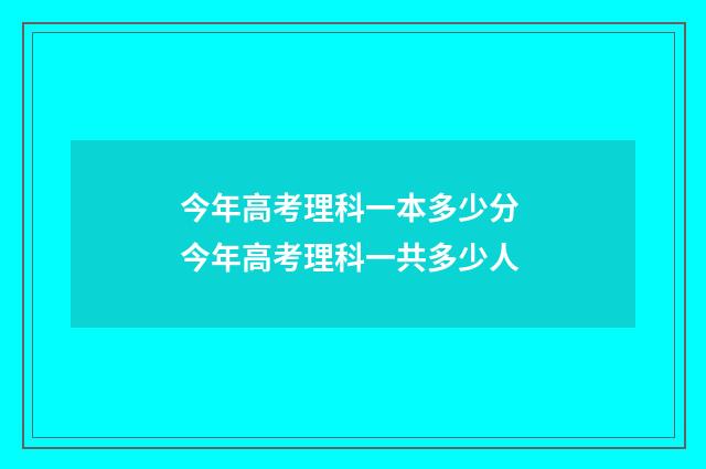 今年高考理科一本多少分 今年高考理科一共多少人