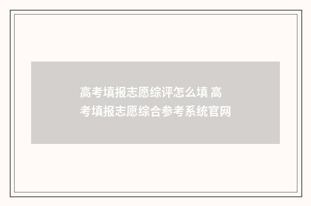 高考填报志愿综评怎么填 高考填报志愿综合参考系统官网