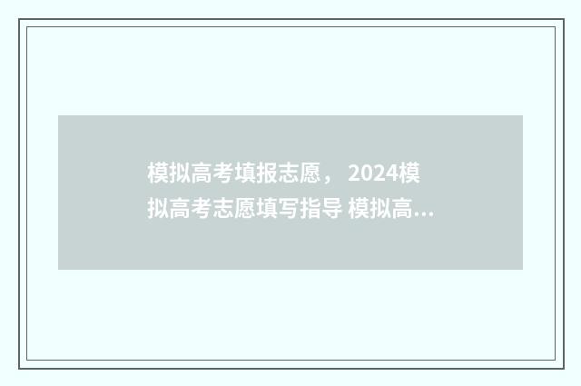 模拟高考填报志愿， 2024模拟高考志愿填写指导 模拟高考填报志愿
