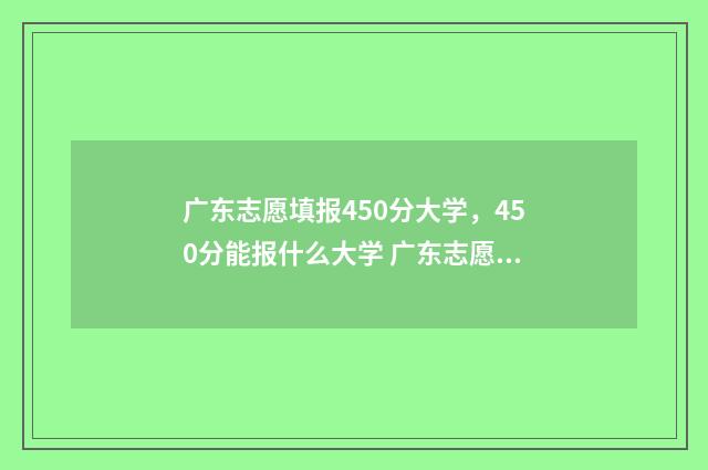 广东志愿填报450分大学，450分能报什么大学 广东志愿填报45个专业组一定要填报吗