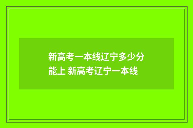 新高考一本线辽宁多少分能上 新高考辽宁一本线