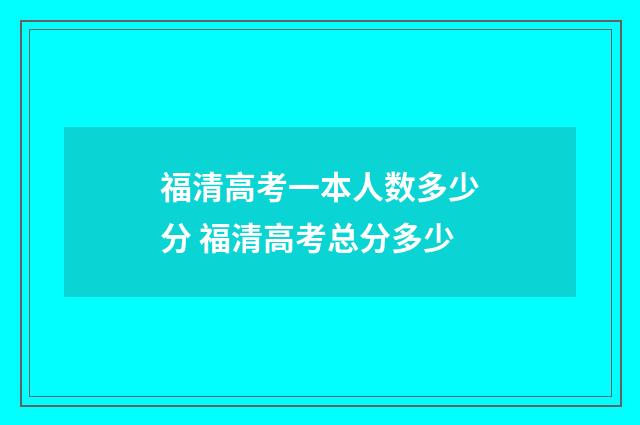 福清高考一本人数多少分 福清高考总分多少