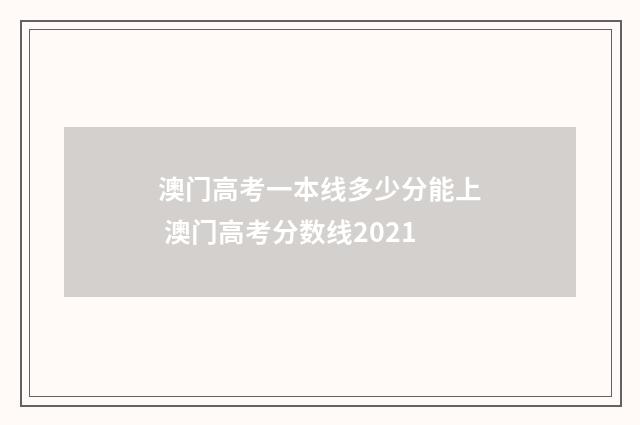 澳门高考一本线多少分能上 澳门高考分数线2021