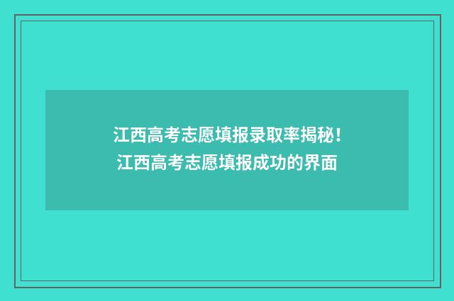 江西高考志愿填报录取率揭秘！ 江西高考志愿填报成功的界面