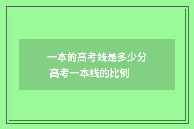 一本的高考线是多少分 高考一本线的比例