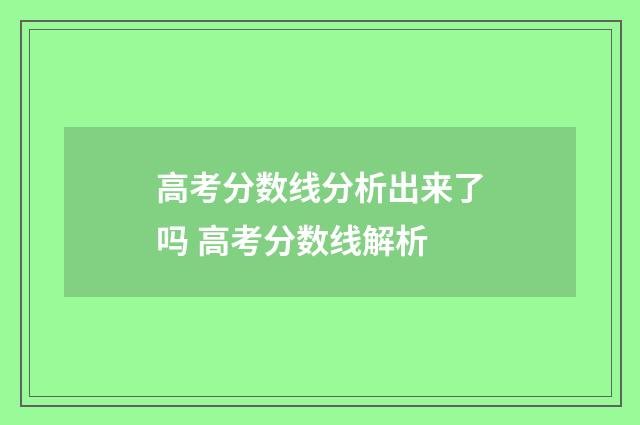 高考分数线分析出来了吗 高考分数线解析