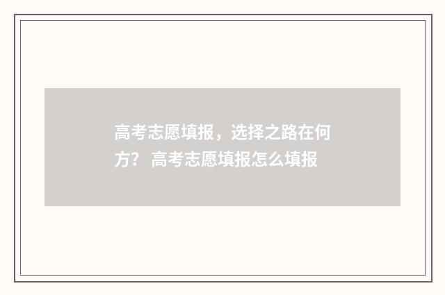 高考志愿填报,选择之路在何方? 高考志愿填报怎么填报