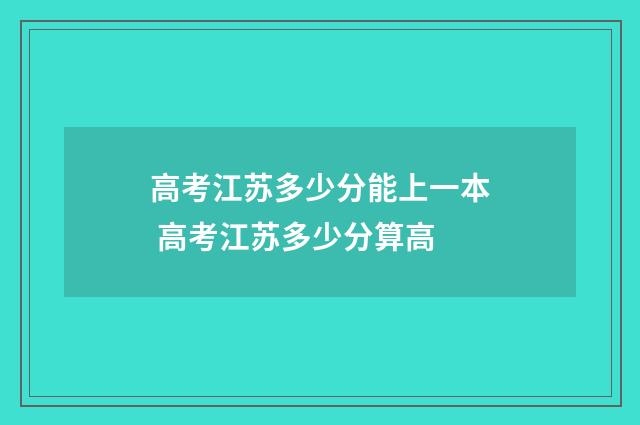 高考江苏多少分能上一本 高考江苏多少分算高