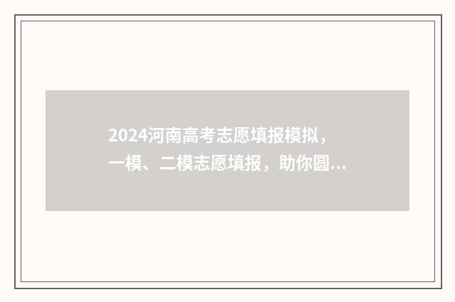 2024河南高考志愿填报模拟,一模、二模志愿填报,助你圆梦大学 2024河南高考志愿能报几个