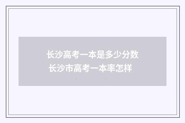 长沙高考一本是多少分数 长沙市高考一本率怎样