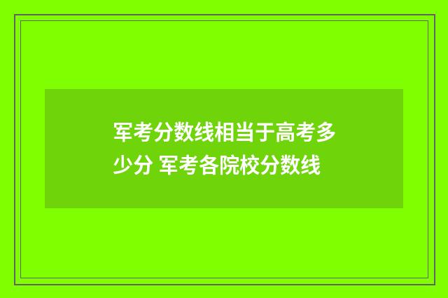 军考分数线相当于高考多少分 军考各院校分数线