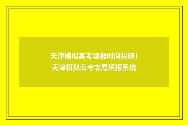 天津模拟高考填报时间揭晓！ 天津模拟高考志愿填报系统
