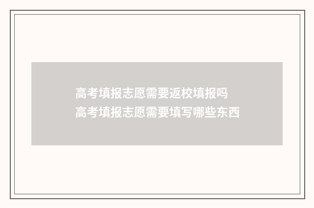 高考填报志愿需要返校填报吗 高考填报志愿需要填写哪些东西
