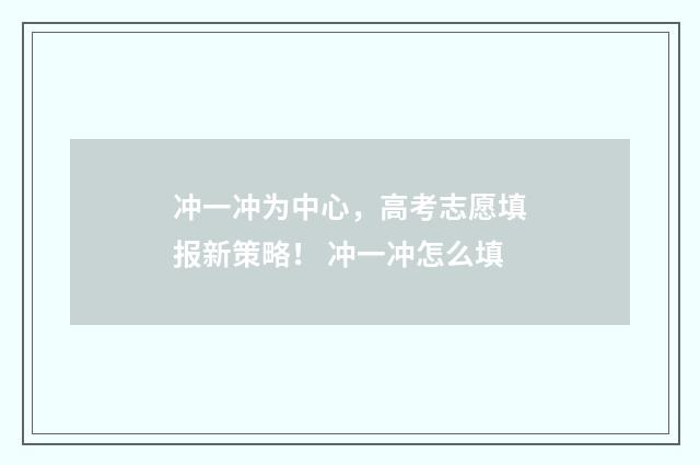冲一冲为中心，高考志愿填报新策略！ 冲一冲怎么填