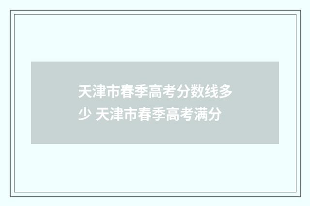天津市春季高考分数线多少 天津市春季高考满分