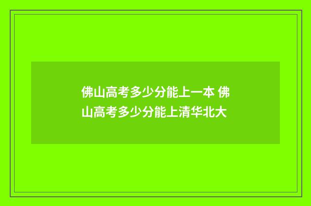 佛山高考多少分能上一本 佛山高考多少分能上清华北大