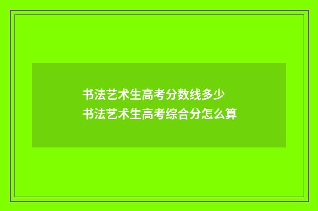 书法艺术生高考分数线多少 书法艺术生高考综合分怎么算