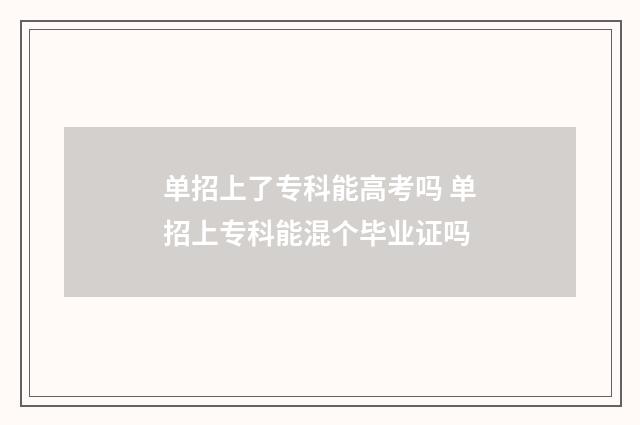 单招上了专科能高考吗 单招上专科能混个毕业证吗