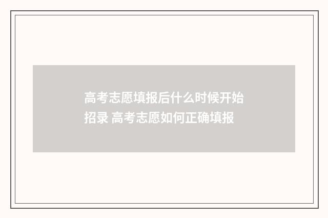 高考志愿填报后什么时候开始招录 高考志愿如何正确填报