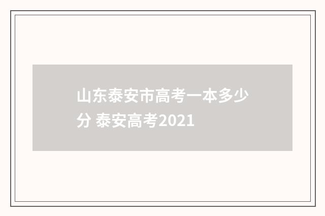 山东泰安市高考一本多少分 泰安高考2021