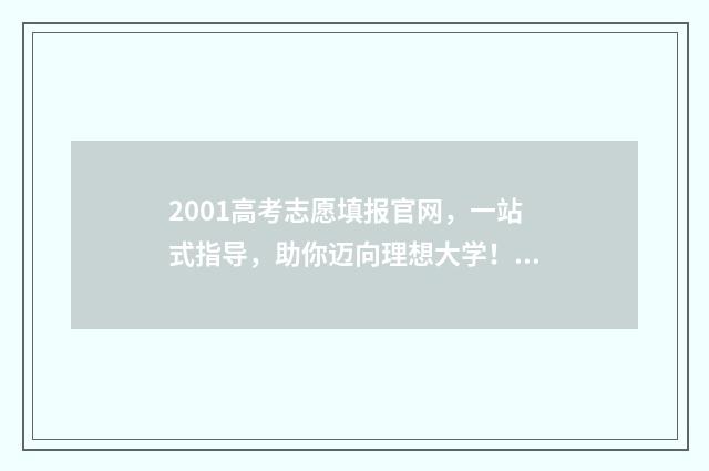 2001高考志愿填报官网，一站式指导，助你迈向理想大学！ 2001年高考报考人数