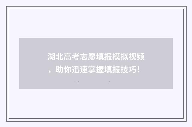 湖北高考志愿填报模拟视频,助你迅速掌握填报技巧!