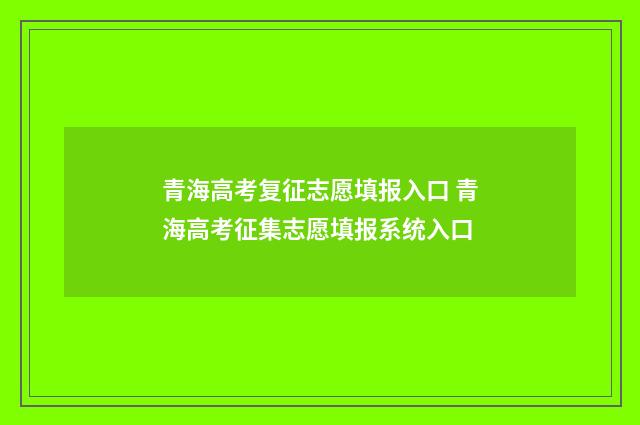 青海高考复征志愿填报入口 青海高考征集志愿填报系统入口