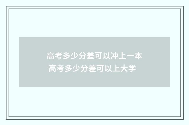 高考多少分差可以冲上一本 高考多少分差可以上大学