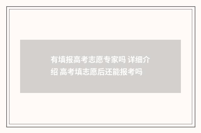 有填报高考志愿专家吗 详细介绍 高考填志愿后还能报考吗
