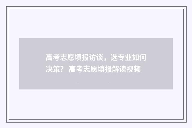 高考志愿填报访谈，选专业如何决策？ 高考志愿填报解读视频