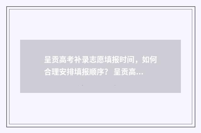 呈贡高考补录志愿填报时间，如何合理安排填报顺序？ 呈贡高中补课哪地方有