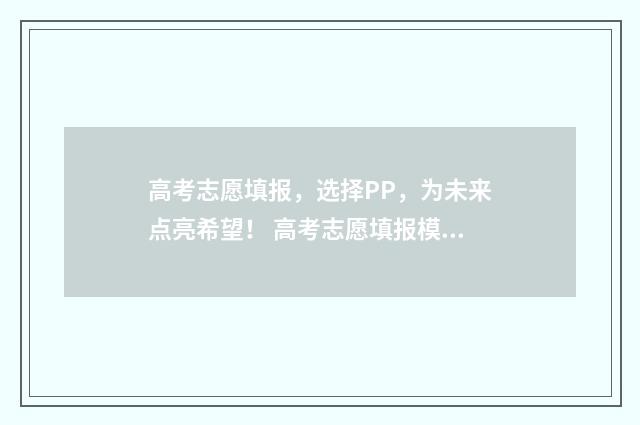 高考志愿填报,选择PP,为未来点亮希望! 高考志愿填报模拟