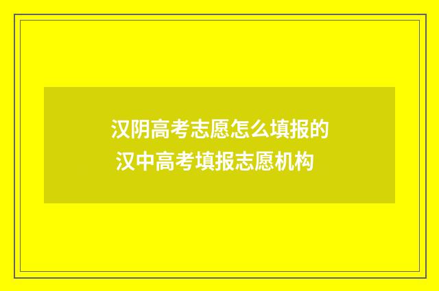 汉阴高考志愿怎么填报的 汉中高考填报志愿机构