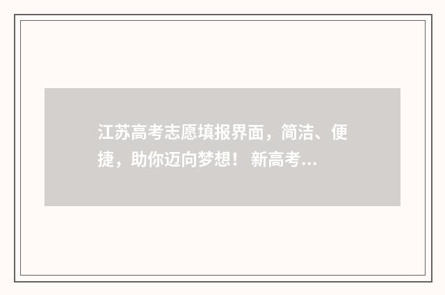 江苏高考志愿填报界面，简洁、便捷，助你迈向梦想！ 新高考志愿网