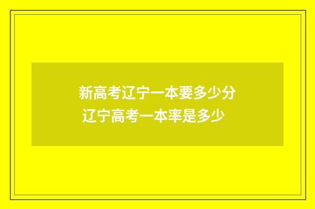 新高考辽宁一本要多少分 辽宁高考一本率是多少