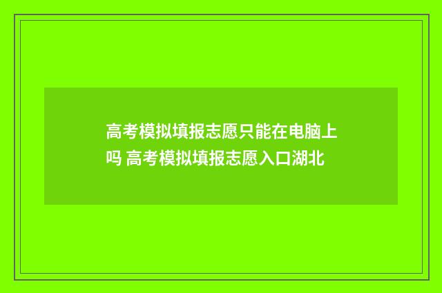 高考模拟填报志愿只能在电脑上吗 高考模拟填报志愿入口湖北