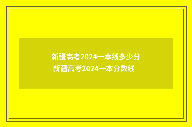 新疆高考2024一本线多少分 新疆高考2024一本分数线