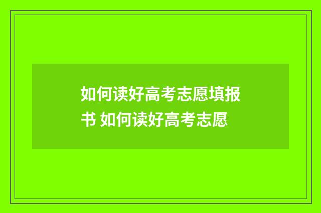 如何读好高考志愿填报书 如何读好高考志愿