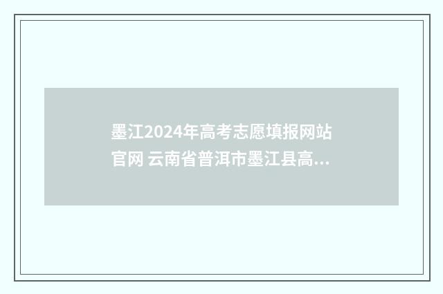 墨江2024年高考志愿填报网站官网 云南省普洱市墨江县高考成绩