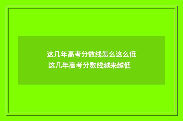 这几年高考分数线怎么这么低 这几年高考分数线越来越低