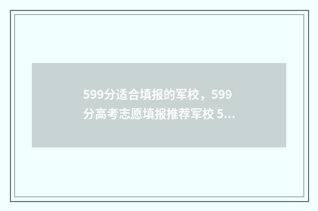 599分适合填报的军校，599分高考志愿填报推荐军校 599分适合填报的学校
