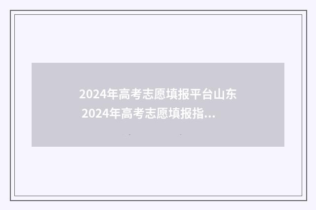 2024年高考志愿填报平台山东 2024年高考志愿填报指南电子版