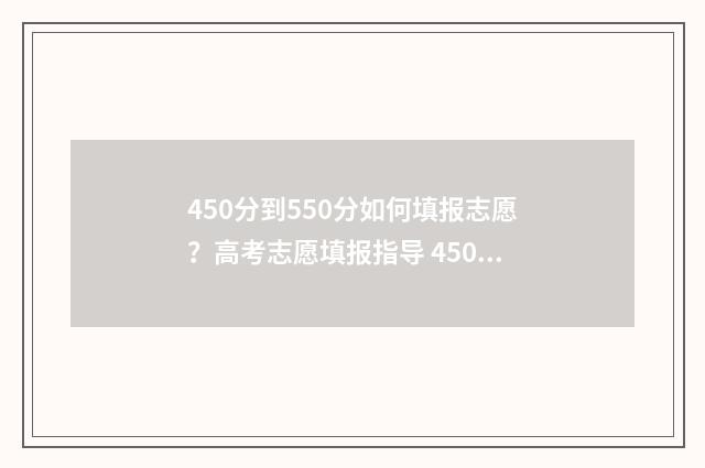 450分到550分如何填报志愿?高考志愿填报指导 450多分