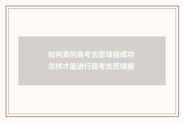 如何真的高考志愿填报成功 怎样才能进行高考志愿填报