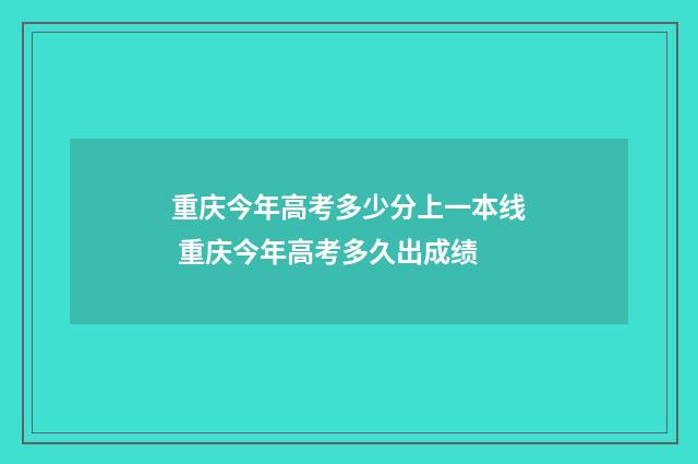 重庆今年高考多少分上一本线 重庆今年高考多久出成绩