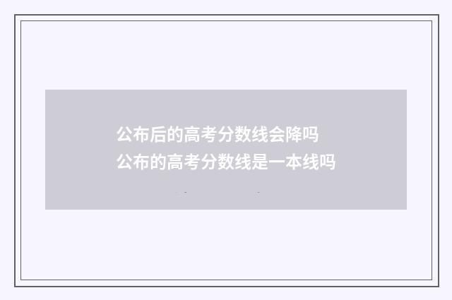 公布后的高考分数线会降吗 公布的高考分数线是一本线吗