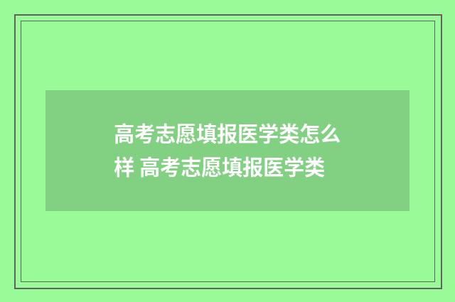 高考志愿填报医学类怎么样 高考志愿填报医学类